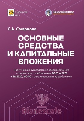 Основные средства и капитальные вложения.Практическое руководство по ведению бухучета в соответствии с требованиями ФСБУ 6/2020 и 26/2020, МСФО и рекомендациями разработчиков